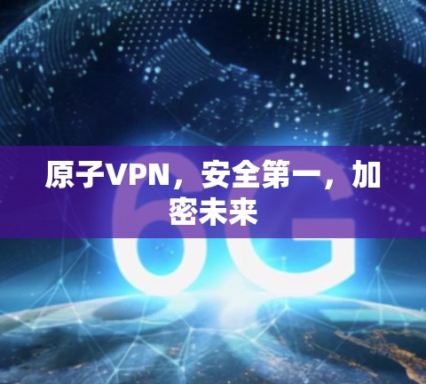 原子VPN,安全第一,加密未来 原子VPN,安全第一,加密未来