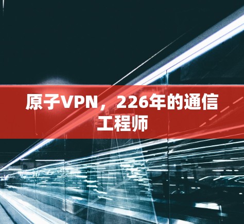 原子VPN，226年的通信工程师