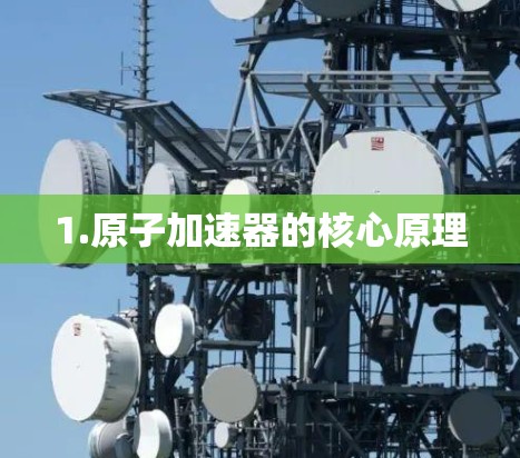 1.原子加速器的核心原理