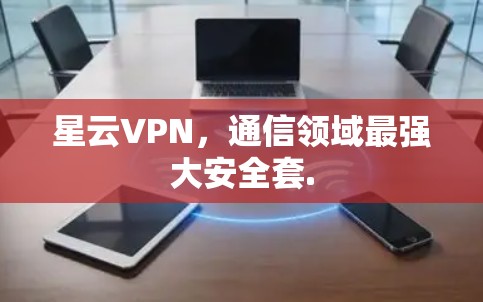 星云VPN，通信领域最强大安全套.
