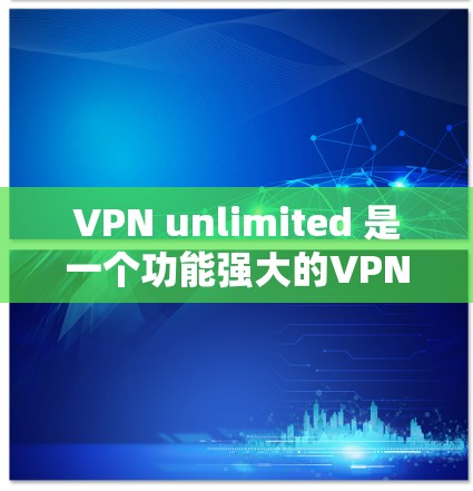 VPN unlimited 是一个功能强大的VPN服务,允许用户无限连接到任何服务器进行解包。然而,用户在使用时遇到了以下问题并寻求解决方案