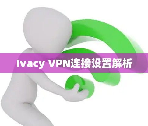 Ivacy VPN连接设置解析