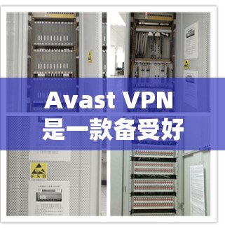 Avast VPN 是一款备受好评的网络VPN解决方案,以其强大的安全性、稳定性和全面的防护功能著称。以下是一些关于 Avast VPN 的安全评测