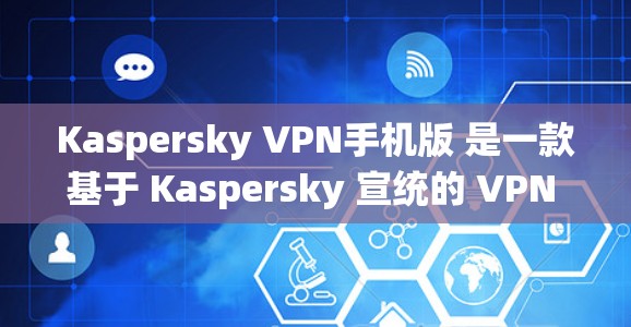 Kaspersky VPN手机版 是一款基于 Kaspersky 宣统的 VPN 服务，提供了一个安全的网络连接体验。它允许用户通过手机或电脑远程访问自己的网络服务，同时保持数据和隐私的安全性