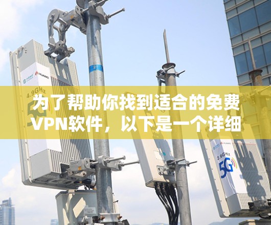 为了帮助你找到适合的免费VPN软件,以下是一个详细的指南,涵盖关键点和推荐建议