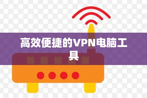 高效便捷的VPN电脑工具