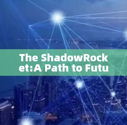 The ShadowRocket:A Path to Future Freedom The ShadowRocket:A Path to Future Freedom
