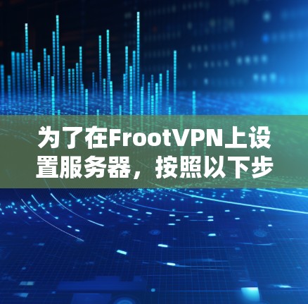 为了在FrootVPN上设置服务器,按照以下步骤操作