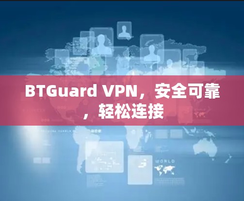 BTGuard VPN,安全可靠,轻松连接