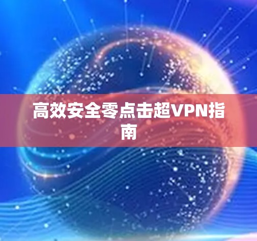 高效安全零点击超VPN指南