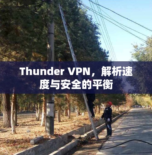 Thunder VPN,解析速度与安全的平衡