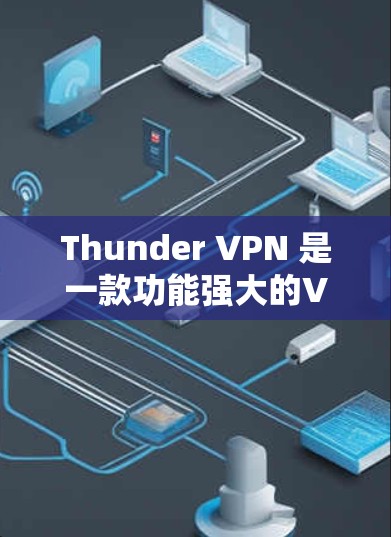 Thunder VPN 是一款功能强大的VPN服务,专为用户提供安全、可靠、高效的信息传输。以下是Thunder VPN 的最新版本更新和相关信息