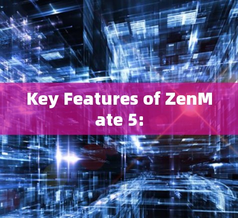 Key Features of ZenMate 5: