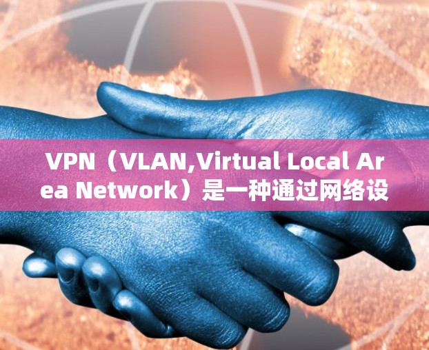 VPN（VLAN,Virtual Local Area Network）是一种通过网络设备将外部计算机与内部网络分离的技术，用于加密或选择性访问内部网络服务。以下是关于VPN的应用和推荐