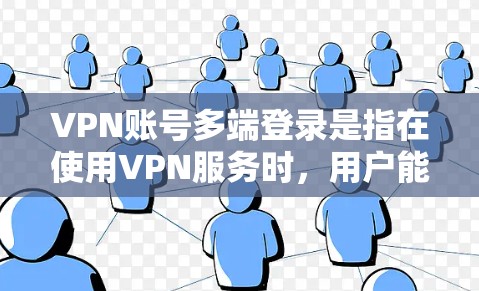 VPN账号多端登录是指在使用VPN服务时,用户能够同时登录多个VPN服务或者通过多个设备登录同一个服务。以下是关于如何实现多端登录的详细步骤和注意事项