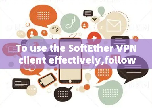 To use the SoftEther VPN client effectively,follow these organized steps: