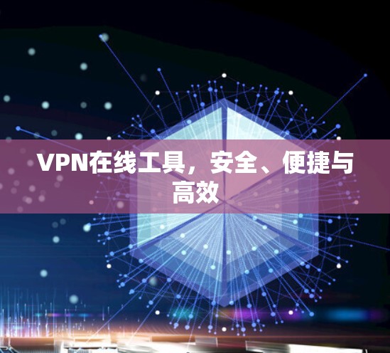 VPN在线工具，安全、便捷与高效