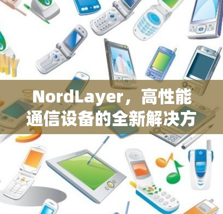 NordLayer,高性能通信设备的全新解决方案