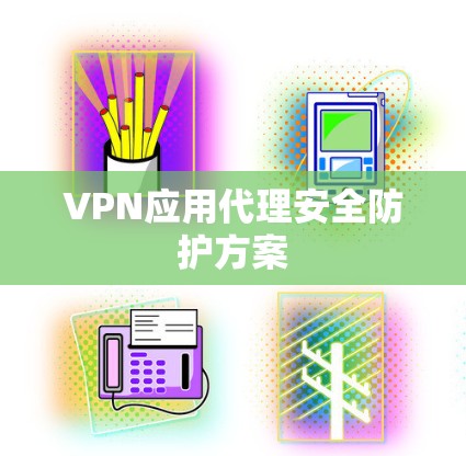 VPN应用代理安全防护方案