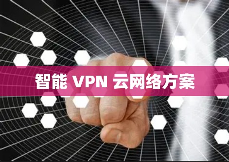智能 VPN 云网络方案