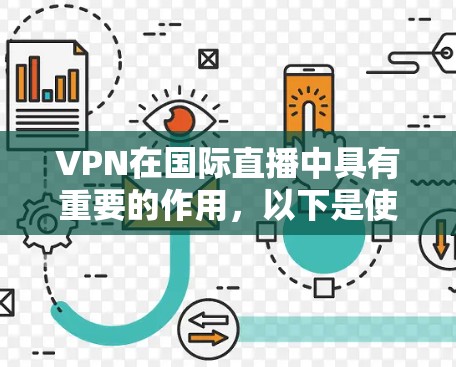 VPN在国际直播中具有重要的作用,以下是使用VPN海外直播软件的步骤和关键点