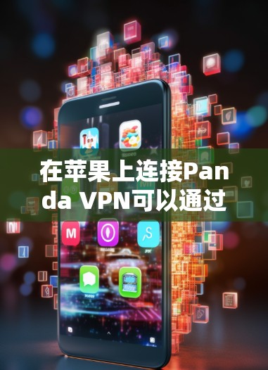 在苹果上连接Panda VPN可以通过以下步骤实现