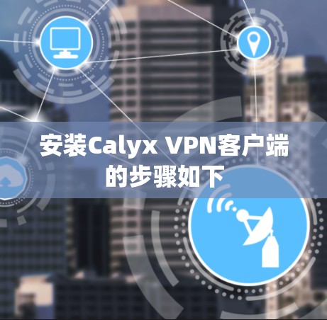 安装Calyx VPN客户端的步骤如下