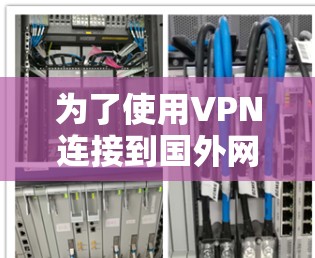 为了使用VPN连接到国外网站,您可以按照以下步骤进行