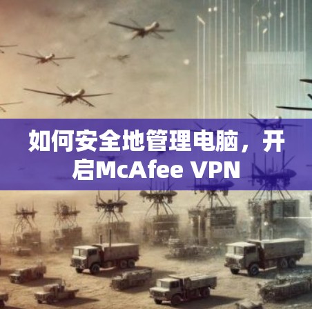 如何安全地管理电脑，开启McAfee VPN