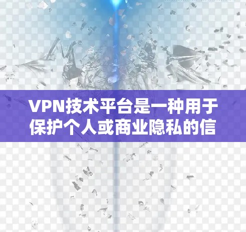 VPN技术平台是一种用于保护个人或商业隐私的信息传输方式,主要通过加密技术、多因素认证和防火墙等手段来增强数据传输的安全性。以下是关于VPN技术平台的一些基本内容