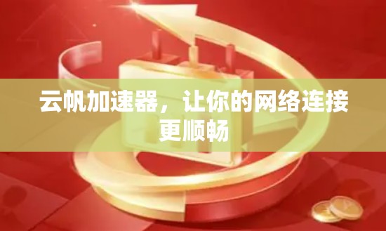 云帆加速器,让你的网络连接更顺畅 云帆加速器,让你的网络连接更顺畅
