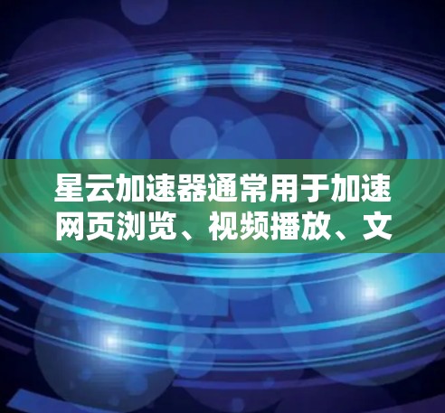 星云加速器通常用于加速网页浏览、视频播放、文件下载等任务，但如果你遇到了无法访问外部网络的问题，可能需要检查一下加速器的配置和设置。以下是一些可能的解决方案