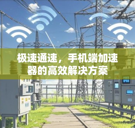 极速通速,手机端加速器的高效解决方案