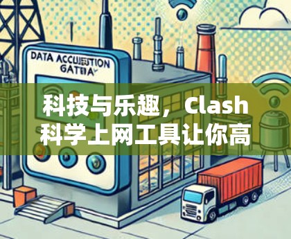 科技与乐趣,Clash科学上网工具让你高效便捷