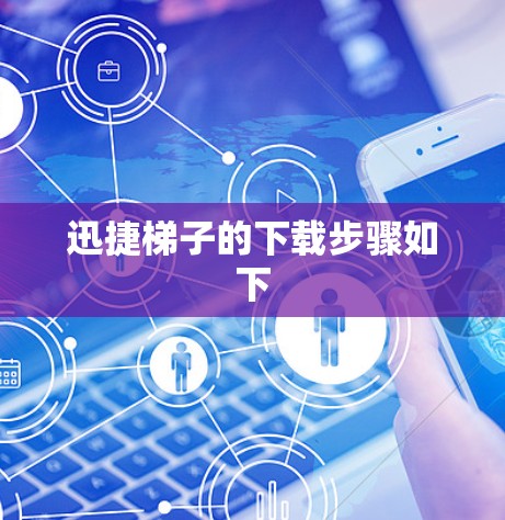 迅捷梯子的下载步骤如下