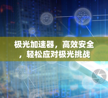 极光加速器，高效安全，轻松应对极光挑战