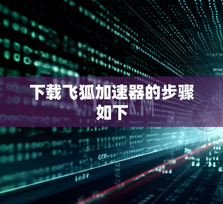 下载飞狐加速器的步骤如下