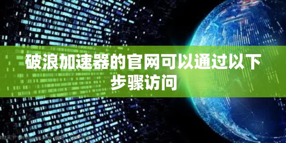 破浪加速器的官网可以通过以下步骤访问
